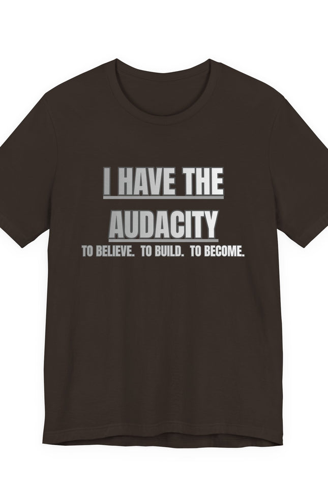 I Have The Audacity Tee — Minimalist Inspirational Graphic Tee