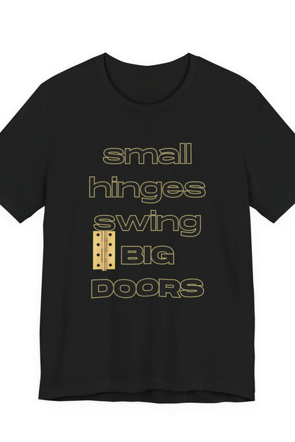 Small Hinges Swing Big Doors Tee — Inspirational Quote Graphic T‑Shirt