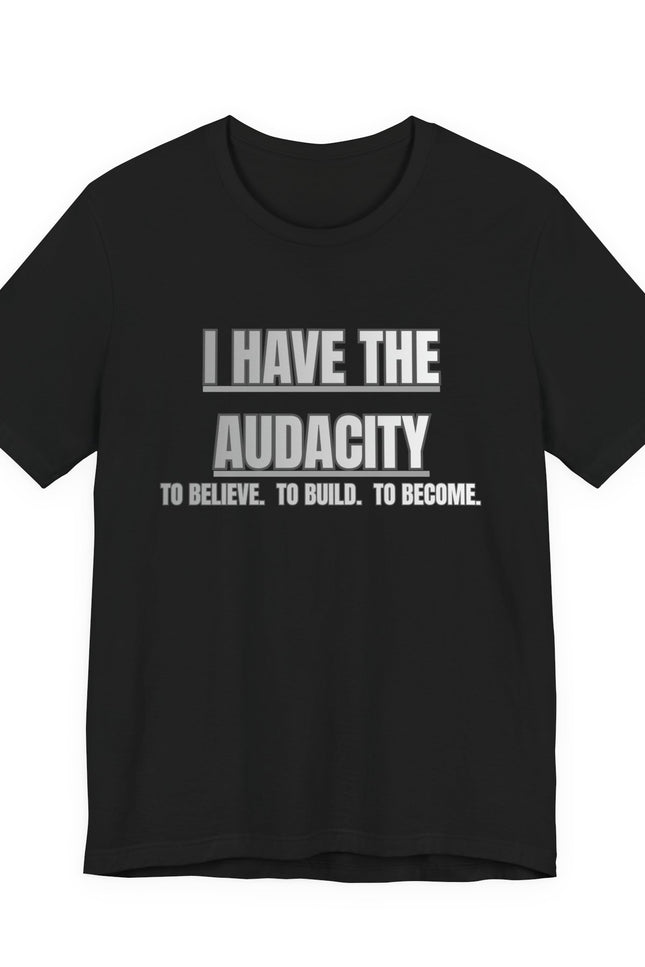 I Have The Audacity Tee — Minimalist Inspirational Graphic Tee