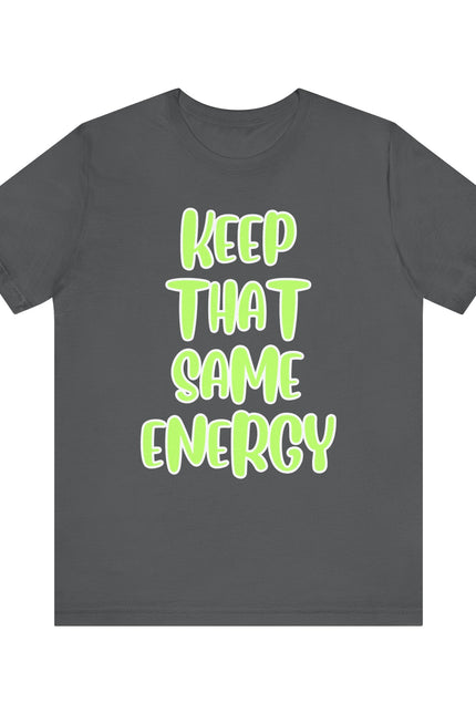 Short Sleeve Tee - KEEP THAT SAME ENERGY