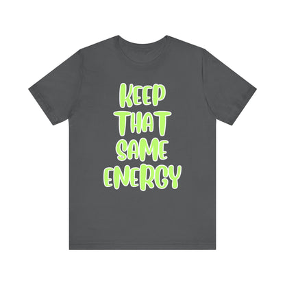 Short Sleeve Tee - KEEP THAT SAME ENERGY