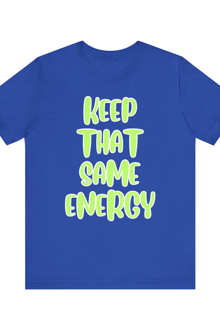 Short Sleeve Tee - KEEP THAT SAME ENERGY