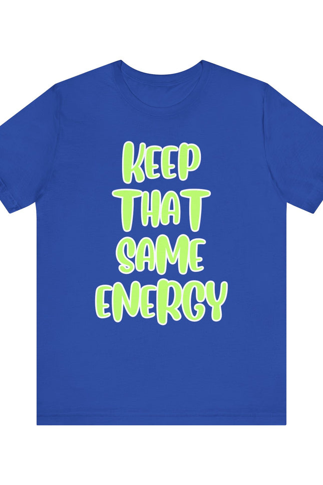 Short Sleeve Tee - KEEP THAT SAME ENERGY