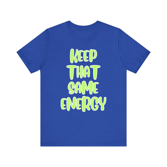 Short Sleeve Tee - KEEP THAT SAME ENERGY