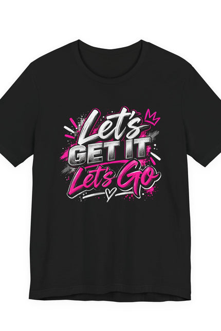Let's Get It, Let's Go T-Shirt — Energetic Motivational Graphic Tee