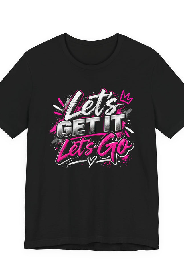 Let's Get It, Let's Go T-Shirt — Energetic Motivational Graphic Tee