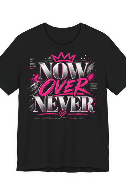 Now or Never Graphic Tee - Inspirational Women’s Motivational T-Shirt