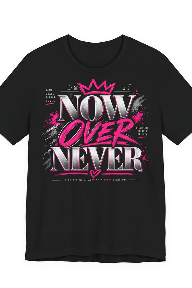 Now or Never Graphic Tee - Inspirational Women’s Motivational T-Shirt