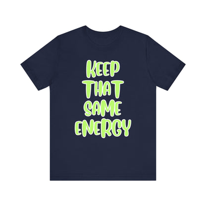 Short Sleeve Tee - KEEP THAT SAME ENERGY