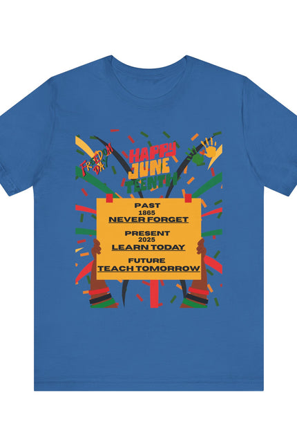 Happy Juneteenth Celebration Tee | Never Forget, Learn Today, Teach Tomorrow