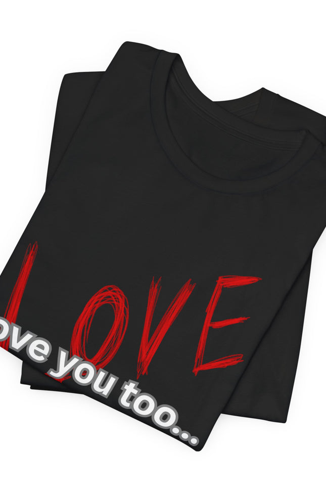 Love You Too Tee — Romantic Graphic T‑Shirt with Red Script & "love you too..."