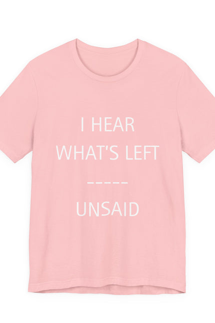 I Hear What's Left Unsaid Tee — Minimalist Statement T-Shirt