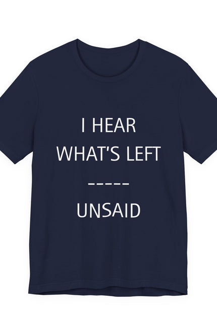 I Hear What's Left Unsaid Tee — Minimalist Statement T-Shirt
