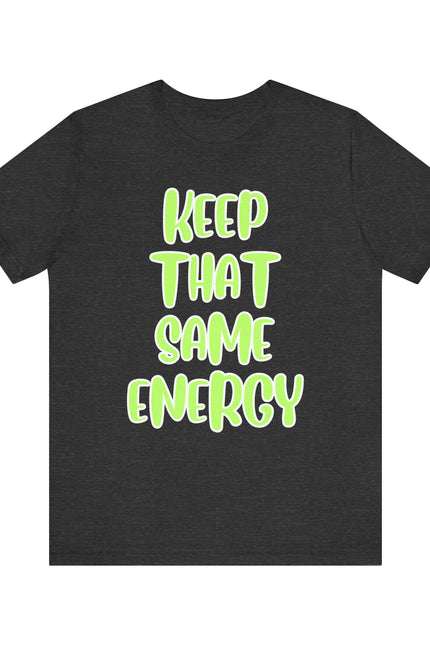 Short Sleeve Tee - KEEP THAT SAME ENERGY
