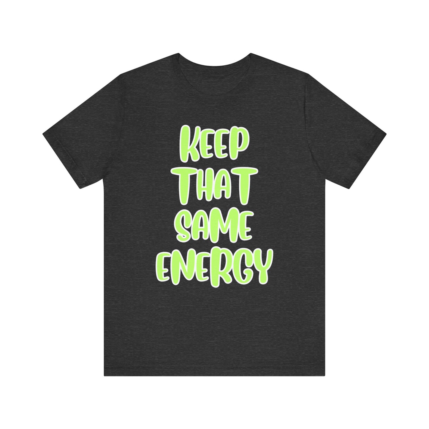 Short Sleeve Tee - KEEP THAT SAME ENERGY