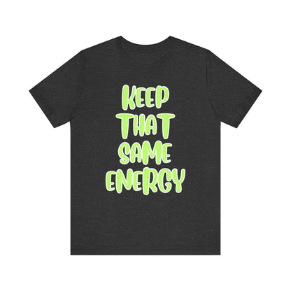 Short Sleeve Tee - KEEP THAT SAME ENERGY