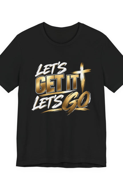 Let's Get It Let's Go T-Shirt — Motivational Christian Tee with Cross