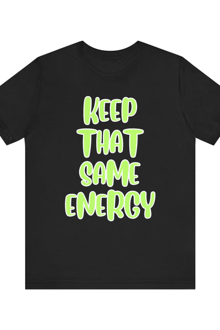Short Sleeve Tee - KEEP THAT SAME ENERGY