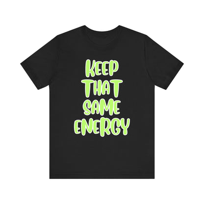 Short Sleeve Tee - KEEP THAT SAME ENERGY