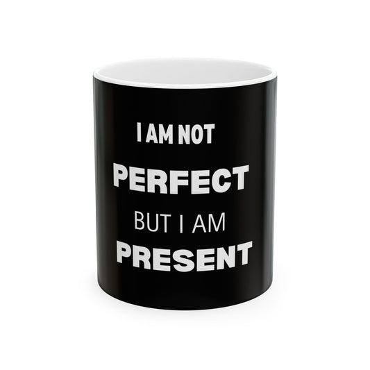 Black Inspirational Ceramic Mug - I Am Not Perfect But I Am Present, Motivational Coffee Cup, Gift for Self-Care, Mental Health Awareness