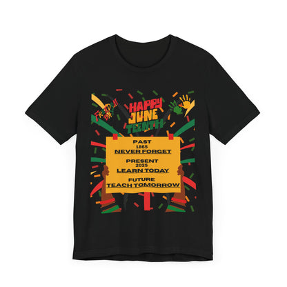 Happy Juneteenth Celebration Tee | Never Forget, Learn Today, Teach Tomorrow