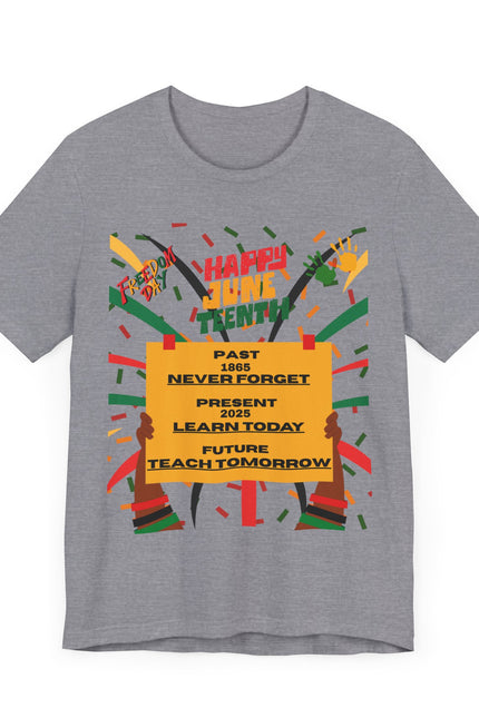 Happy Juneteenth Celebration Tee | Never Forget, Learn Today, Teach Tomorrow