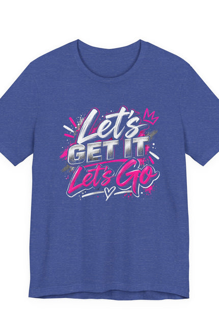 Let's Get It, Let's Go T-Shirt — Energetic Motivational Graphic Tee