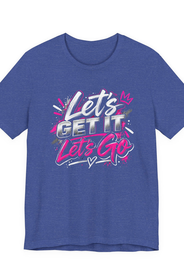 Let's Get It, Let's Go T-Shirt — Energetic Motivational Graphic Tee