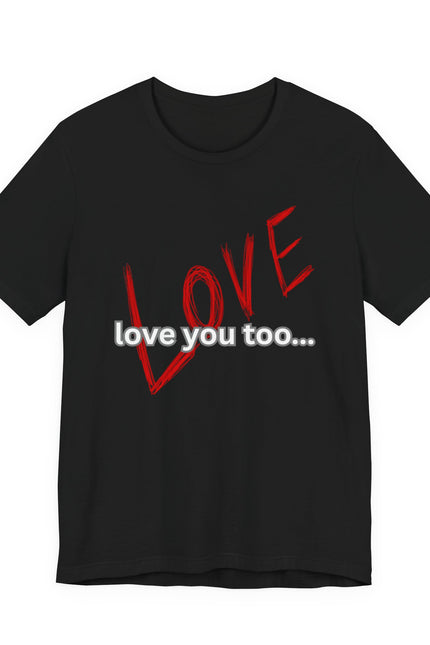 Love You Too Tee — Romantic Graphic T‑Shirt with Red Script & "love you too..."