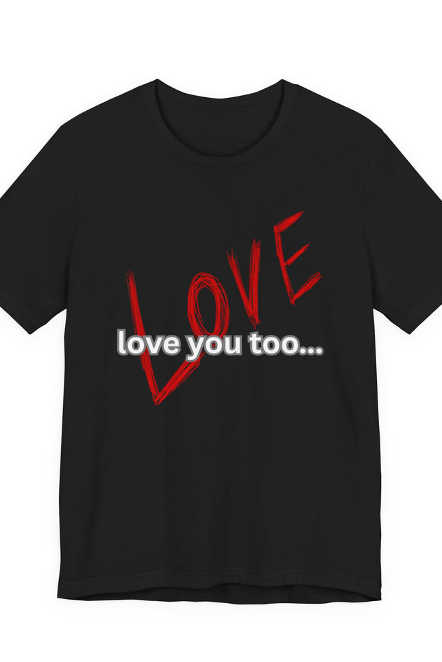 Love You Too Tee — Romantic Graphic T‑Shirt with Red Script & "love you too..."