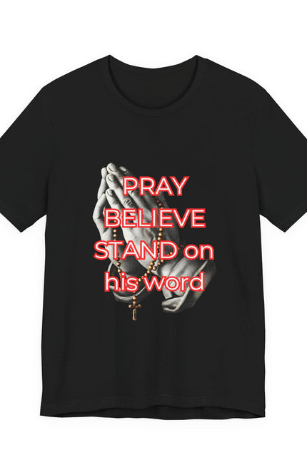 Pray Believe Stand on His Word Tee — Christian Faith Graphic T-Shirt