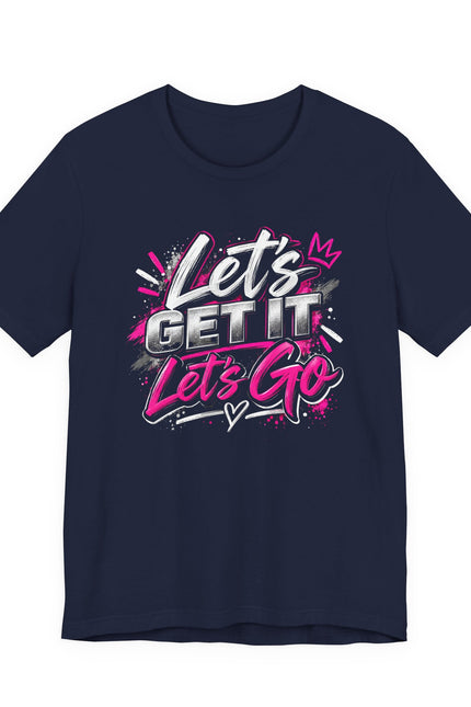 Let's Get It, Let's Go T-Shirt — Energetic Motivational Graphic Tee