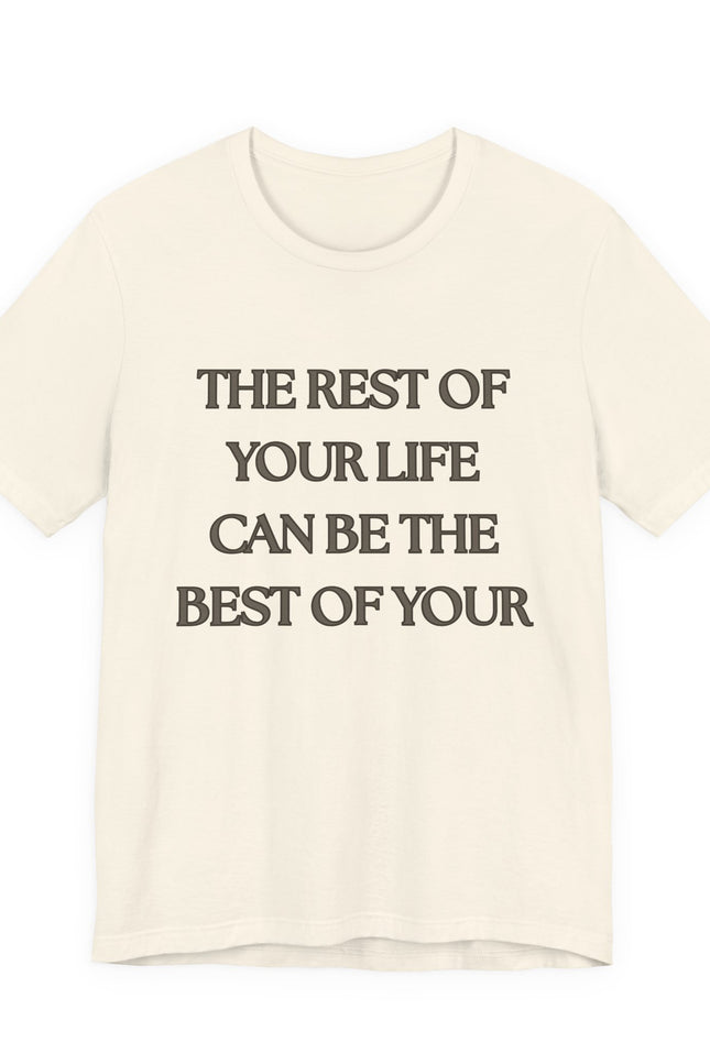Inspirational Quote Tee — “The Rest of Your Life Can Be the Best of Your”