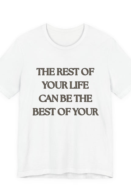 Inspirational Quote Tee — “The Rest of Your Life Can Be the Best of Your”