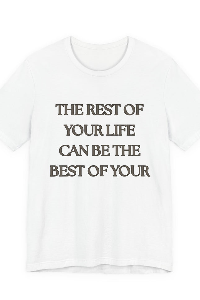 Inspirational Quote Tee — “The Rest of Your Life Can Be the Best of Your”