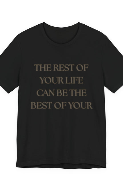 Inspirational Quote Tee — “The Rest of Your Life Can Be the Best of Your”