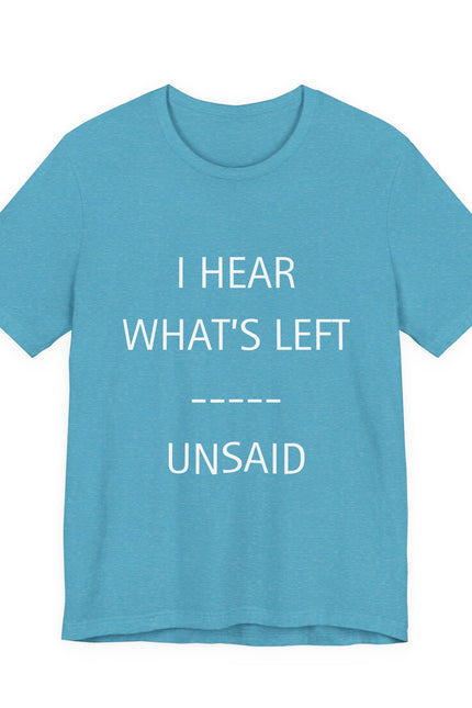 I Hear What's Left Unsaid Tee — Minimalist Statement T-Shirt