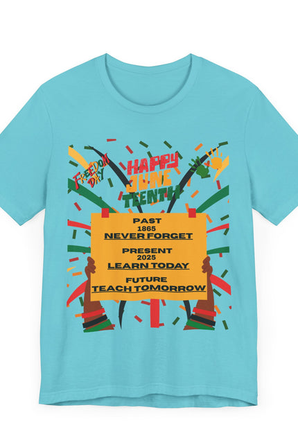 Happy Juneteenth Celebration Tee | Never Forget, Learn Today, Teach Tomorrow
