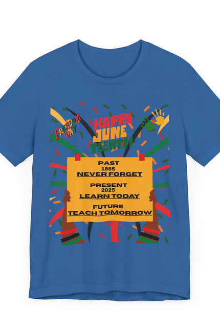 Happy Juneteenth Celebration Tee | Never Forget, Learn Today, Teach Tomorrow