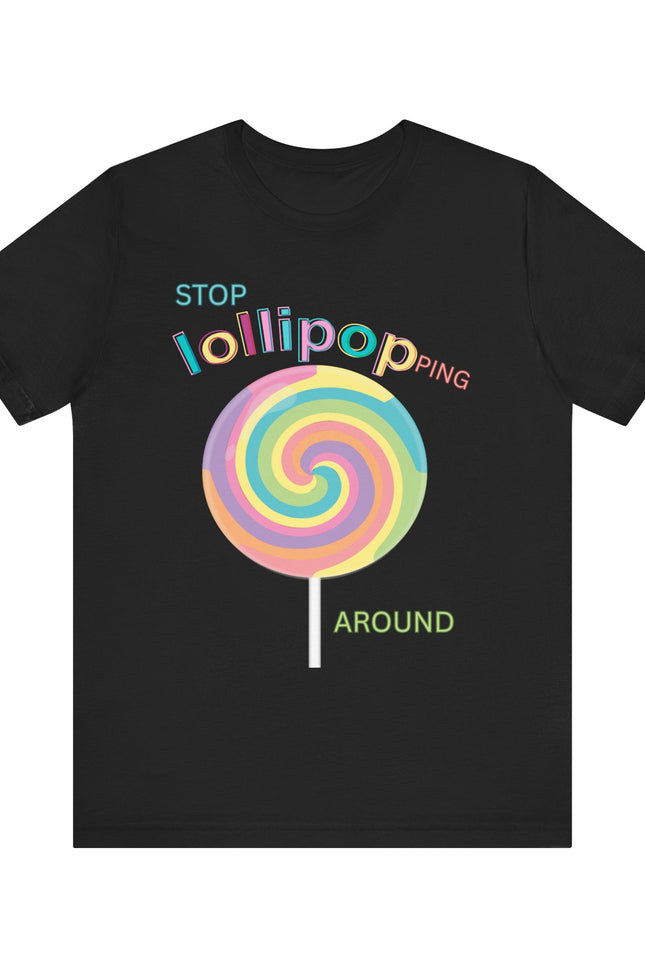 T-Shirt STOP LOLLIPOPPING AROUND