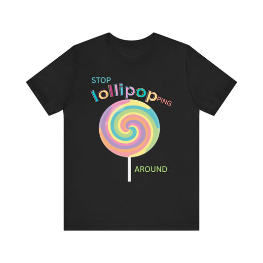 T-Shirt STOP LOLLIPOPPING AROUND