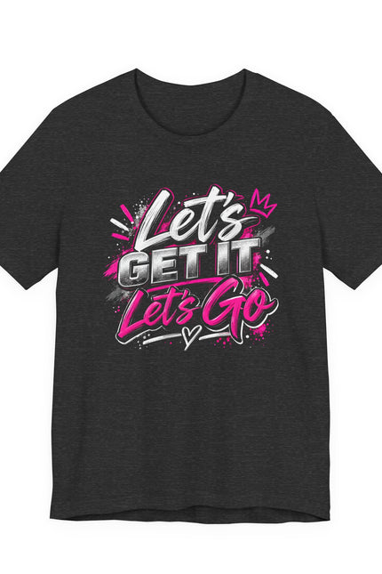 Let's Get It, Let's Go T-Shirt — Energetic Motivational Graphic Tee