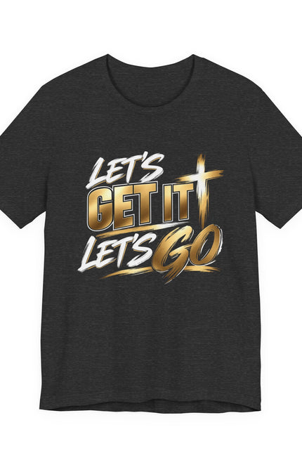 Let's Get It Let's Go T-Shirt — Motivational Christian Tee with Cross