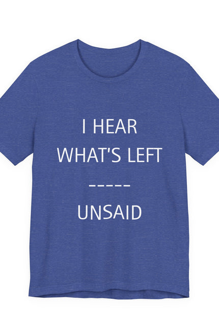 I Hear What's Left Unsaid Tee — Minimalist Statement T-Shirt