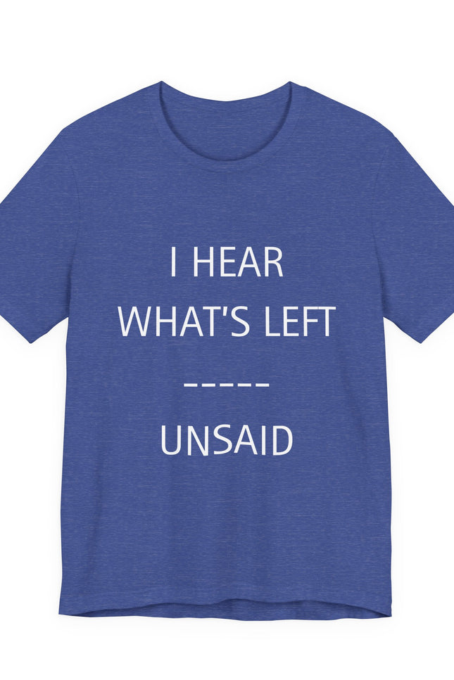 I Hear What's Left Unsaid Tee — Minimalist Statement T-Shirt