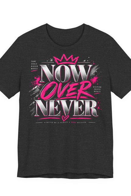 Now or Never Graphic Tee - Inspirational Women’s Motivational T-Shirt