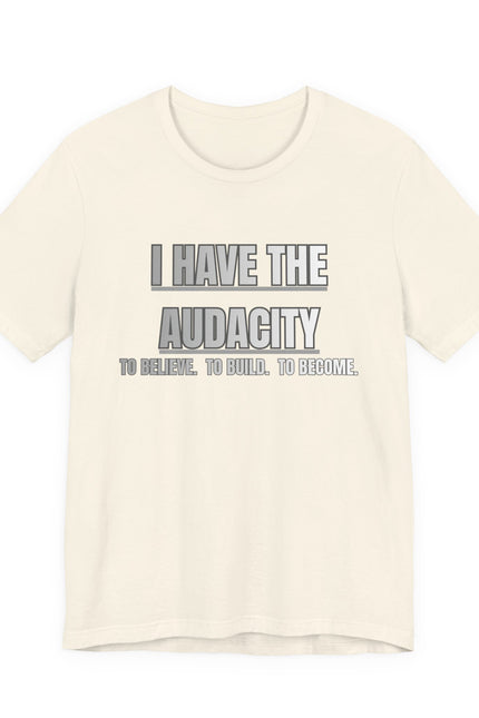 I Have The Audacity Tee — Minimalist Inspirational Graphic Tee