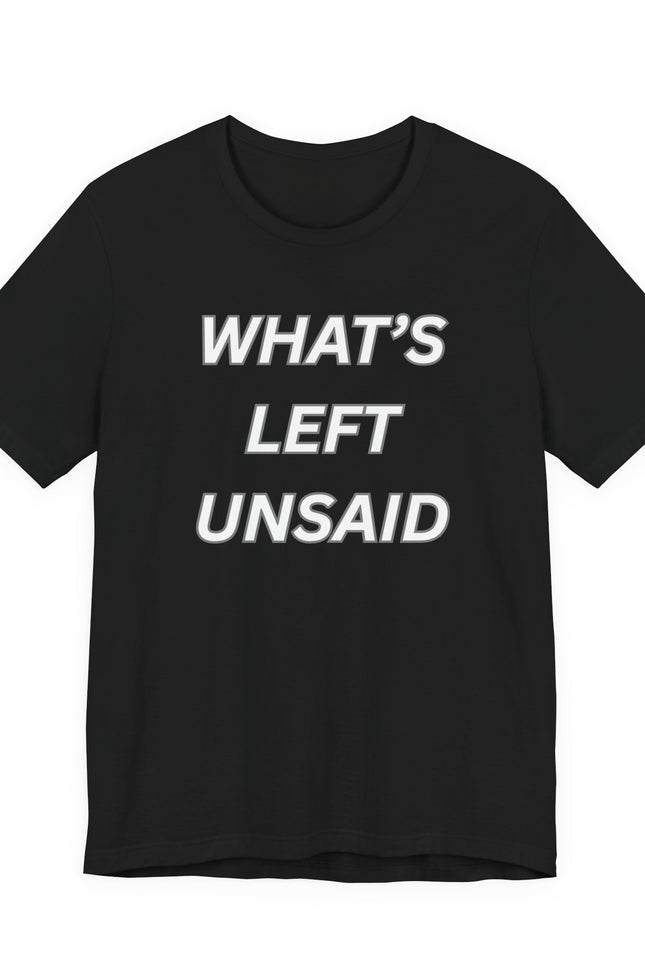 What's Left Unsaid Tee — Minimalist Text Graphic T-Shirt