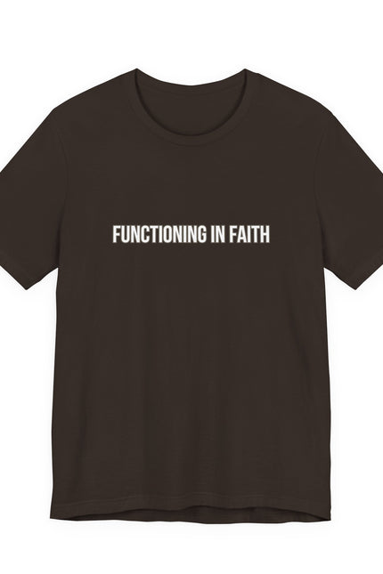 Functioning in Faith T-Shirt — Inspirational Christian Tee