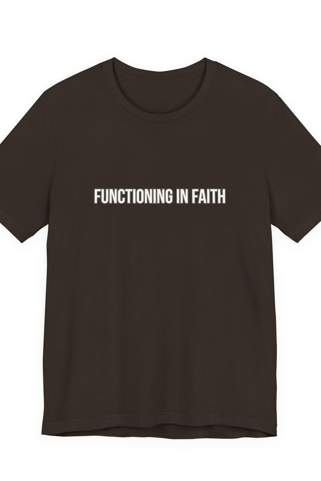 Functioning in Faith T-Shirt — Inspirational Christian Tee